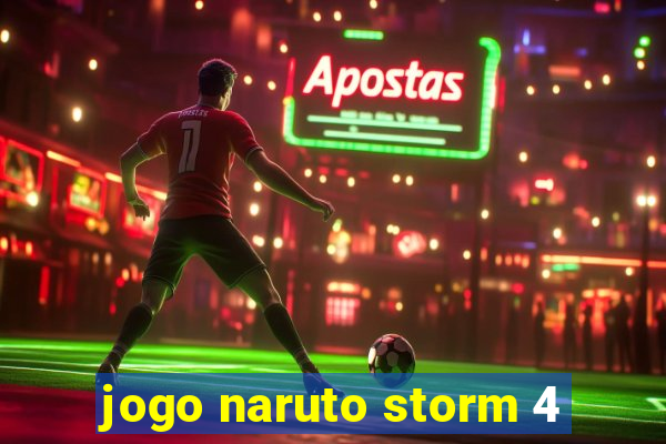 jogo naruto storm 4